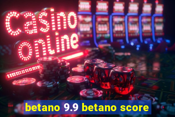 betano 9.9 betano score